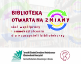 Zaproszenie na drugie spotkanie sieci: „Biblioteka otwarta na zmiany – sieć współpracy i samokształcenia dla nauczycieli bibliotekarzy”