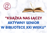 “Książka nas łączy - aktywny senior w bibliotece XXI wieku”