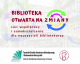 Zaproszenie na spotkanie sieci: „Biblioteka otwarta na zmiany – sieć współpracy i samokształcenia dla nauczycieli bibliotekarzy”