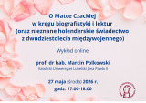 O Matce Czackiej w kręgu biografistyki i lektur (oraz nieznane holenderskie świadectwo z dwudziestolecia międzywojennego) - wykład online