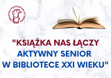 Książka nas łączy - aktywny senior w bibliotece XXI wieku