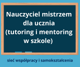 Nauczyciel mistrzem dla ucznia (tutoring i mentoring w szkole) - spotkanie uczestników sieci współpracy i samokształcenia