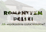 Licencja na czytanie V. Romantyzm polski. Jak współcześnie czytać klasyków? - sprawozdanie