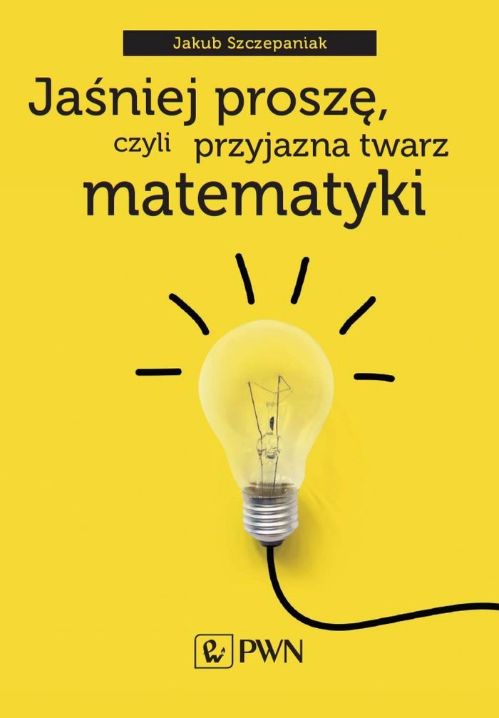Okładka książki Jaśniej proszę, czyli przyjazna twarz matematyki. Autor: Jakub Szczepaniak. Żarówka