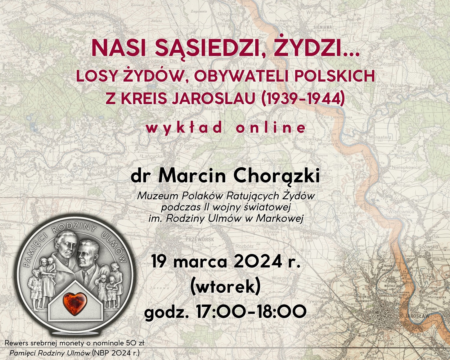 Plakat zapraszający na wykład. Ilustracją jest mapa okolic Jarosławia. W lewym dolnym rogu zdjęcie monety zatytułowanej: Pamięci Rodziny Ulmów.
