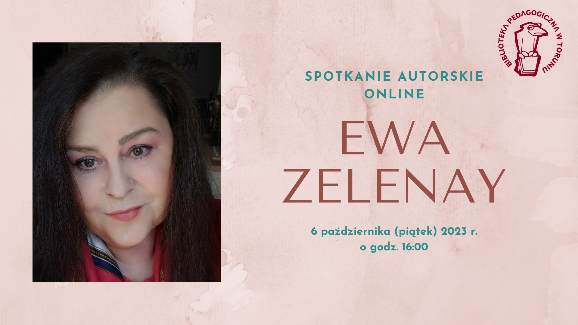 Zaproszenie na spotkanie autorskie online z poetką - Ewą Zelenay, które odbędzie się 6 października 2023 r. o godzinie 16:00. Po lewej stronie zdjęcie portretowe kobiety z długimi, ciemnymi włosami.