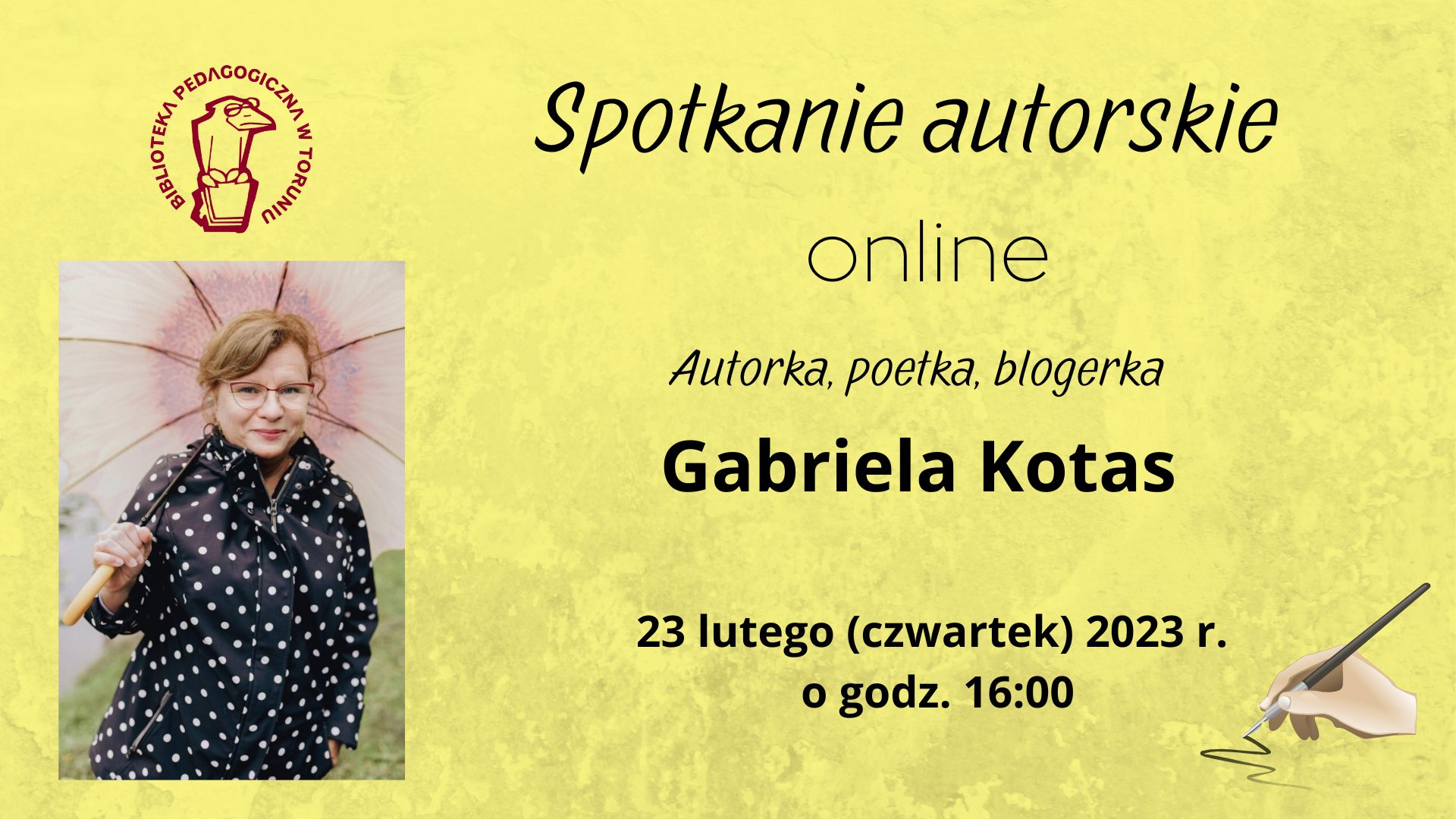 Zaproszenie na spotkanie autorskie online z poetką, blogerką, autorką książek dla dzieci i dorosłych – Panią Gabrielą Kotas, które odbędzie się 23 lutego 2023 r. o godzinie 16:00.