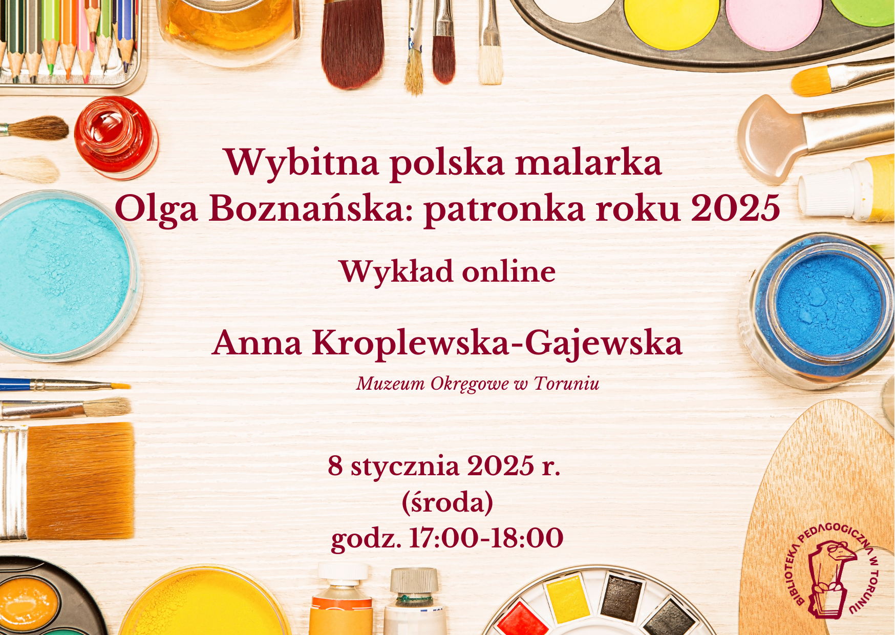 Plakat promujący wykład online w Bibliotece Pedagogicznej w Toruniu. Pośrodku tekst z informacjami o wykładzie, dookoła ramka utworzona z przedmiotów uzywanych przez malarzy: farby, pędzle, paleta.