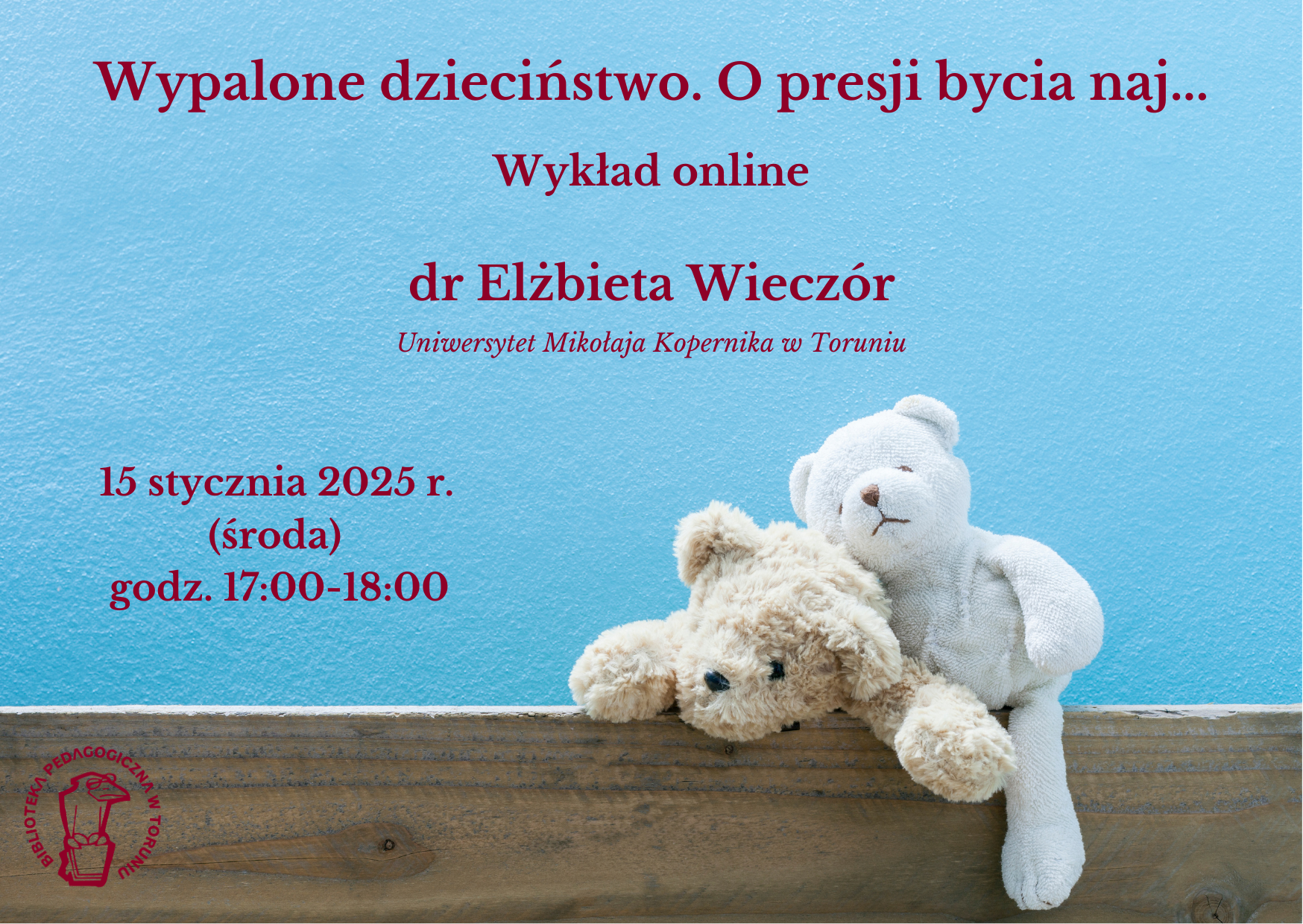 Plakat promujący wykład online organizowany przez Bibliotekę Pedagogiczną w Toruniu. Po środku na niebieskim tle informacje o wykładzie, poniżej po prawej stronie dwie maskotki misie przytulone do siebie. Po lewej stronie logo Biblioteki.